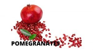POMEGRANATES ARE GOOD FOR YOUR POMEGRANATES
