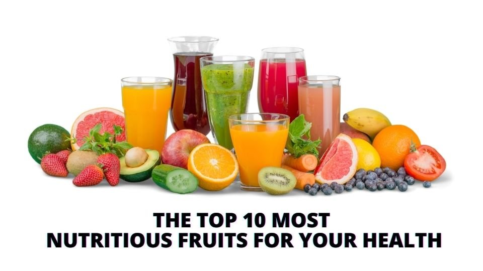 THE TOP 10 MOST NUTRITIOUS FRUITS FOR YOUR HEALTH