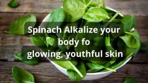 Spinach Alkalize your body for glowing, youthful skin Spinach Alkalize your body for glowing, youthful skin