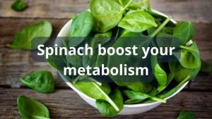 Spinach Boost your metabolism Spinach Boost your metabolism